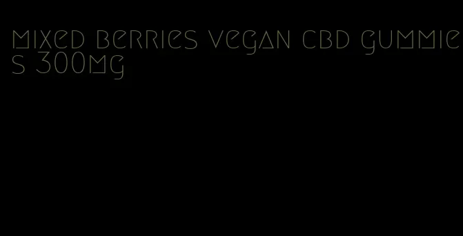 mixed berries vegan cbd gummies 300mg