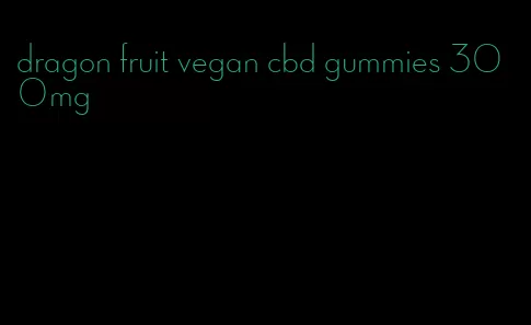 dragon fruit vegan cbd gummies 300mg