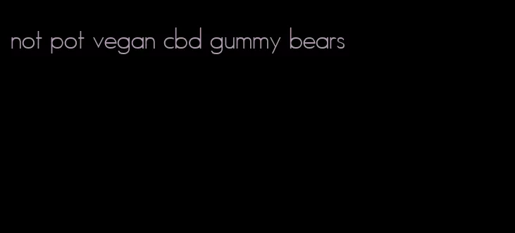 not pot vegan cbd gummy bears