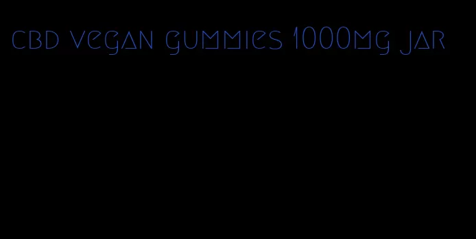 cbd vegan gummies 1000mg jar