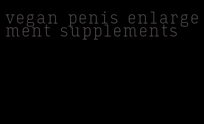 vegan penis enlargement supplements