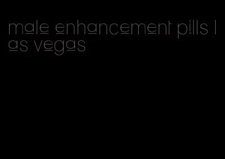 male enhancement pills las vegas