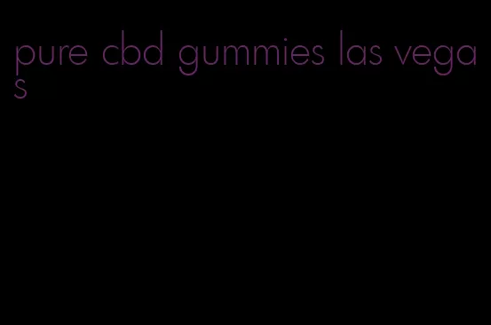 pure cbd gummies las vegas