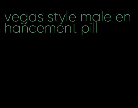 vegas style male enhancement pill