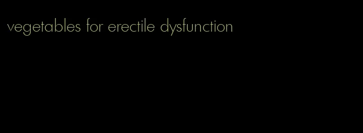 vegetables for erectile dysfunction