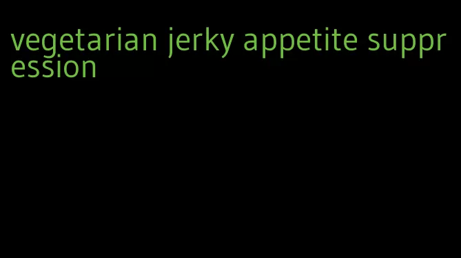 vegetarian jerky appetite suppression