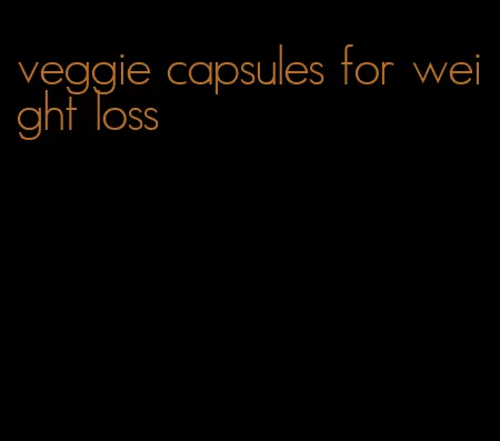 veggie capsules for weight loss