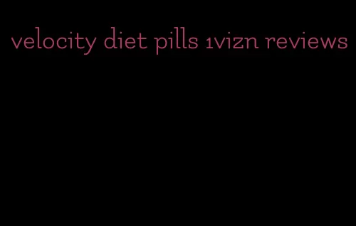 velocity diet pills 1vizn reviews