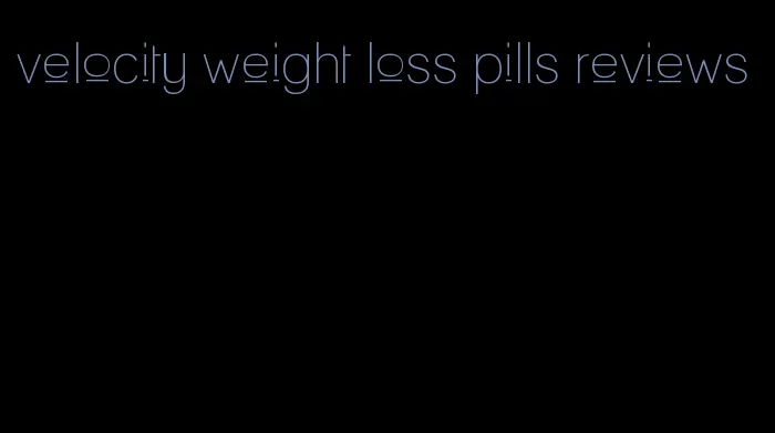 velocity weight loss pills reviews