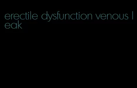 erectile dysfunction venous leak