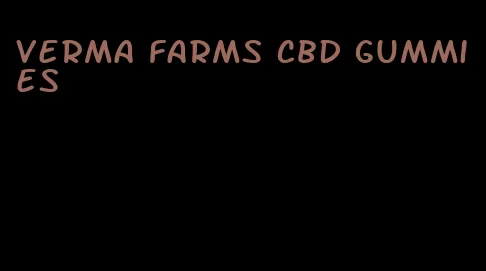 verma farms cbd gummies