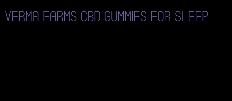 verma farms cbd gummies for sleep