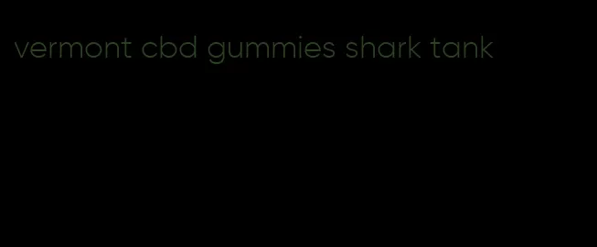 vermont cbd gummies shark tank