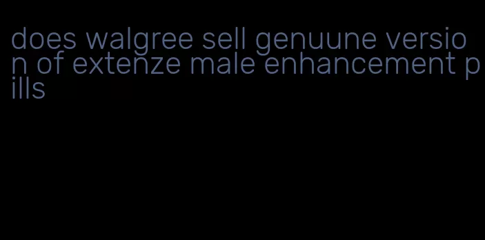 does walgree sell genuune version of extenze male enhancement pills