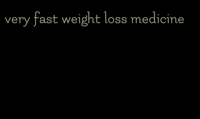 very fast weight loss medicine