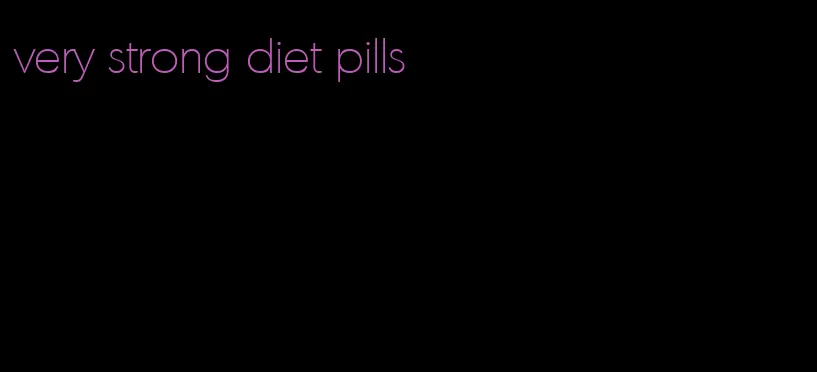 very strong diet pills