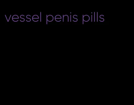 vessel penis pills