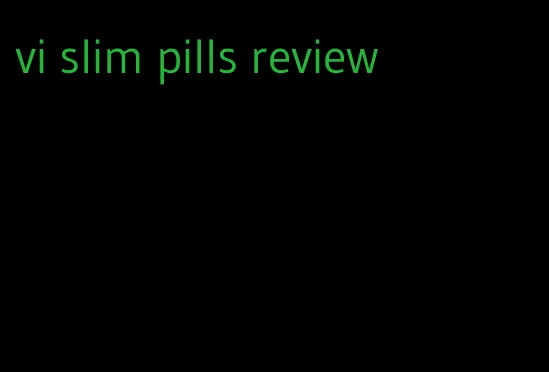 vi slim pills review