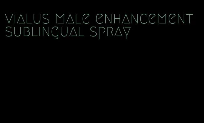 vialus male enhancement sublingual spray