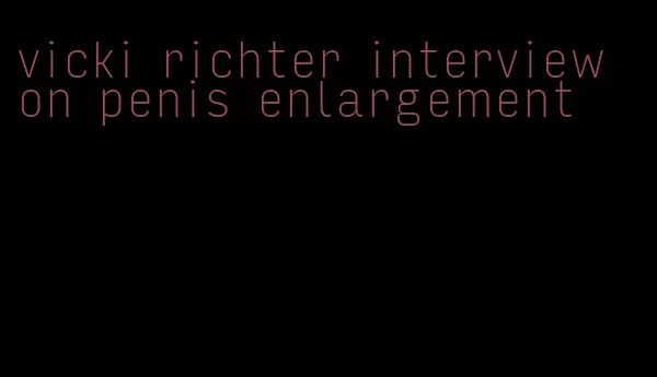 vicki richter interview on penis enlargement