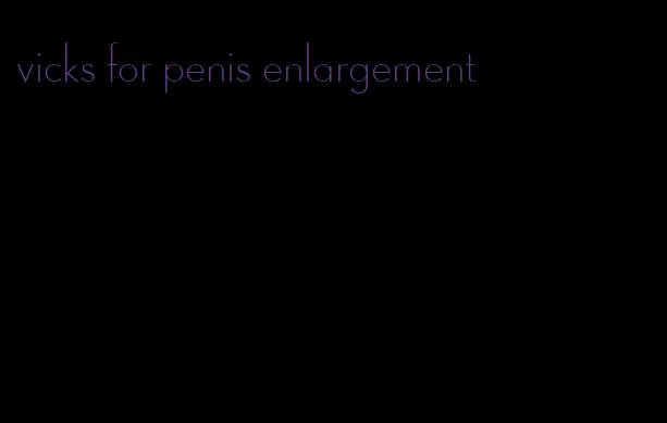 vicks for penis enlargement