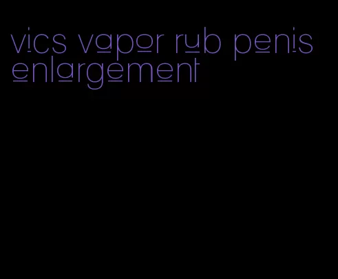 vics vapor rub penis enlargement