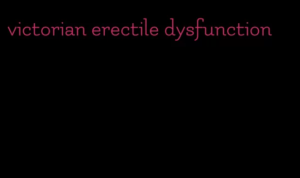 victorian erectile dysfunction