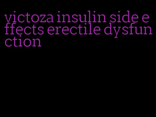 victoza insulin side effects erectile dysfunction