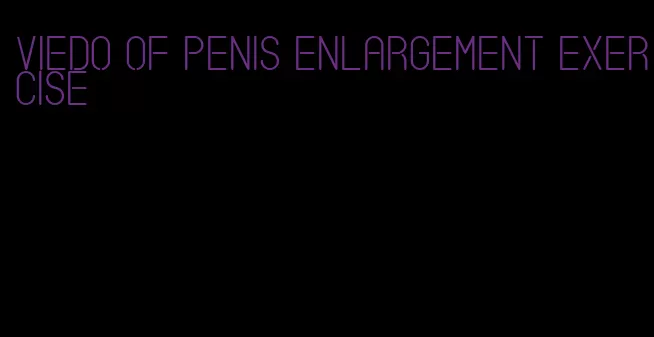 viedo of penis enlargement exercise