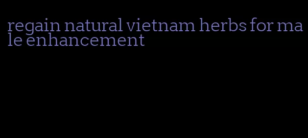 regain natural vietnam herbs for male enhancement