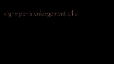 vig rx penis enlargement pills