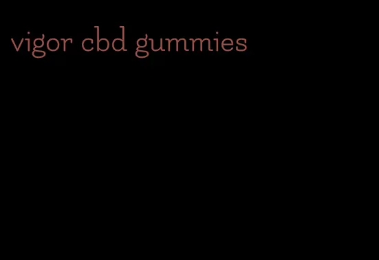 vigor cbd gummies