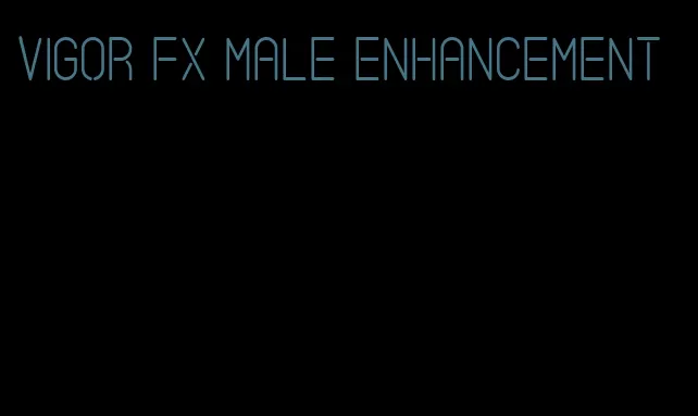 vigor fx male enhancement