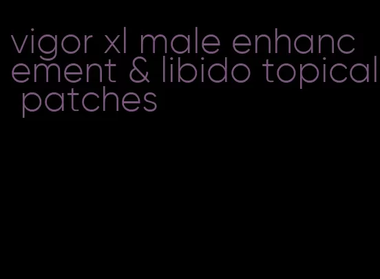 vigor xl male enhancement & libido topical patches