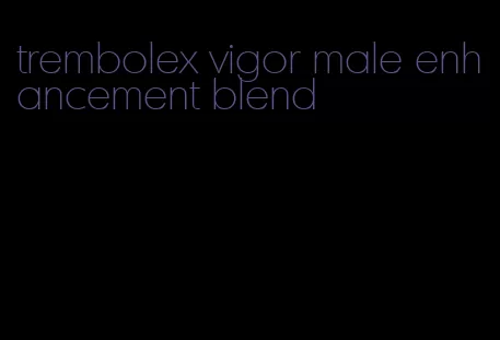 trembolex vigor male enhancement blend