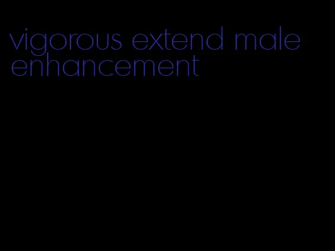 vigorous extend male enhancement