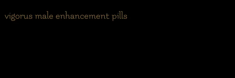 vigorus male enhancement pills