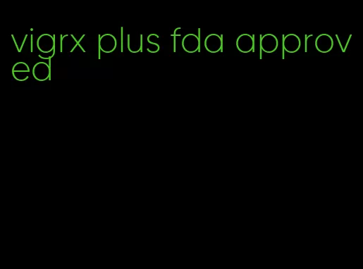 vigrx plus fda approved