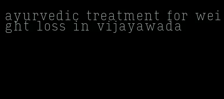 ayurvedic treatment for weight loss in vijayawada