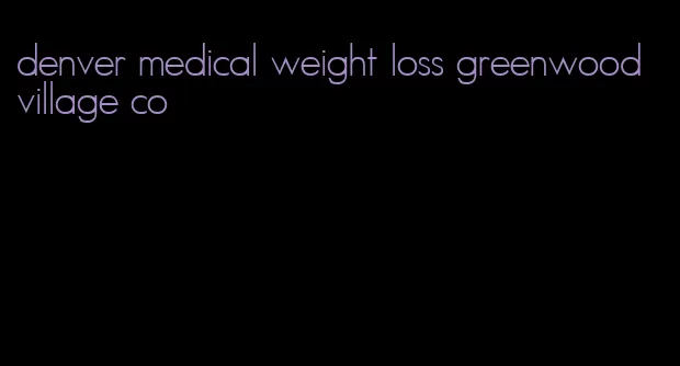 denver medical weight loss greenwood village co