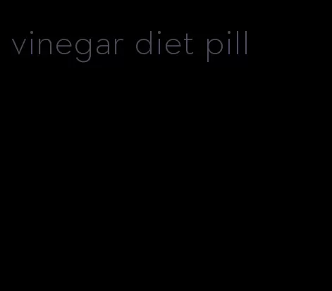 vinegar diet pill