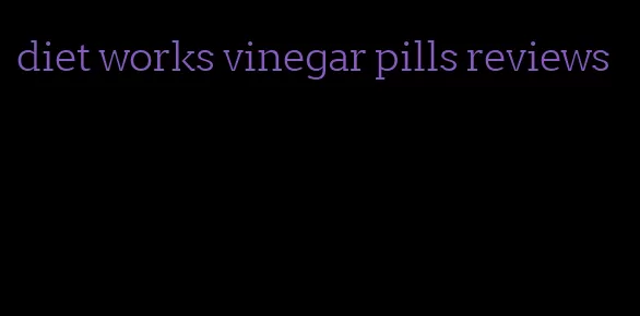 diet works vinegar pills reviews