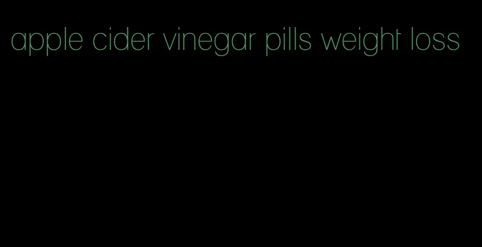 apple cider vinegar pills weight loss