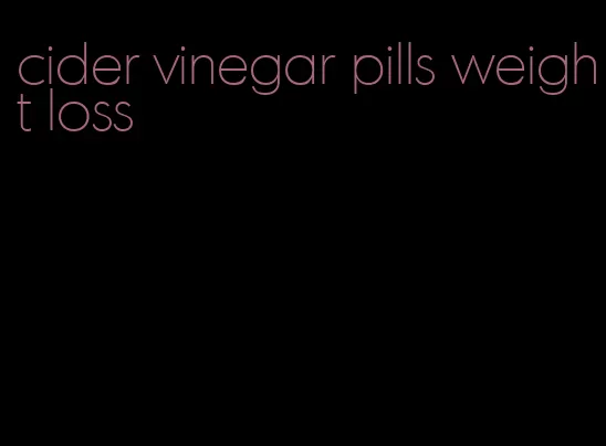 cider vinegar pills weight loss