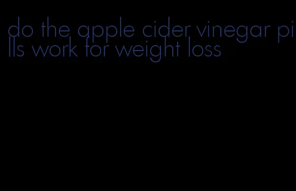 do the apple cider vinegar pills work for weight loss