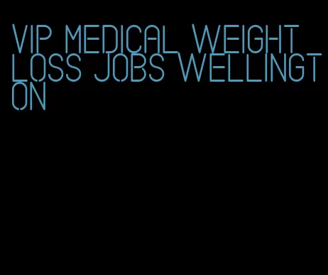 vip medical weight loss jobs wellington