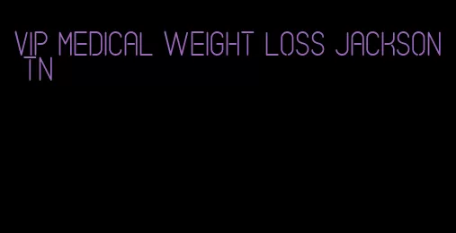 vip medical weight loss jackson tn