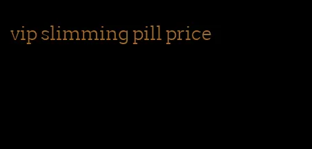 vip slimming pill price