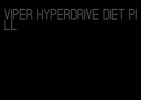 viper hyperdrive diet pill