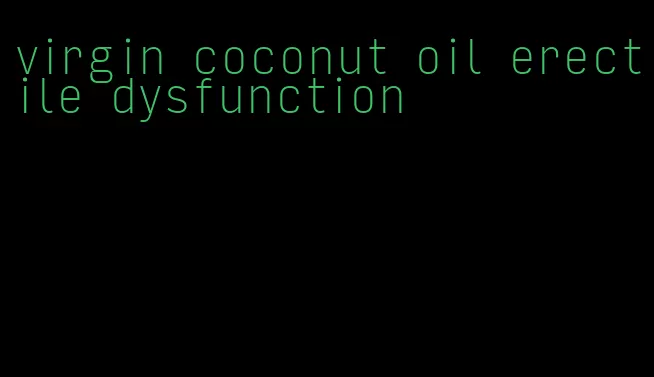 virgin coconut oil erectile dysfunction